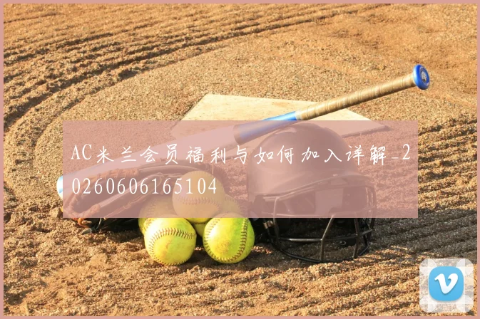 AC米兰会员福利与如何加入详解_20260606165104