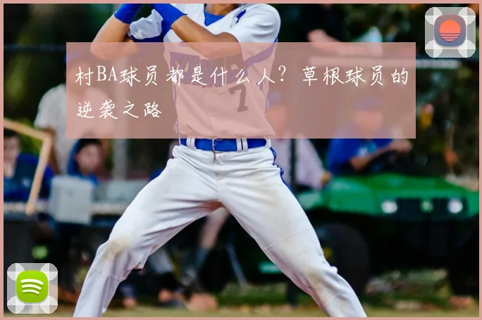 村BA球员都是什么人？草根球员的逆袭之路