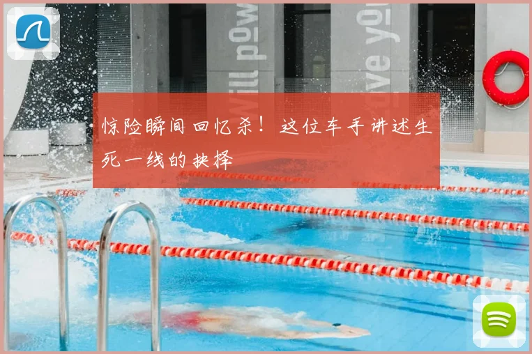 惊险瞬间回忆杀！这位车手讲述生死一线的抉择
