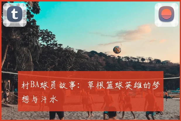 村BA球员故事：草根篮球英雄的梦想与汗水