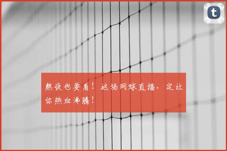 熬夜也要看！这场网球直播，定让你热血沸腾！