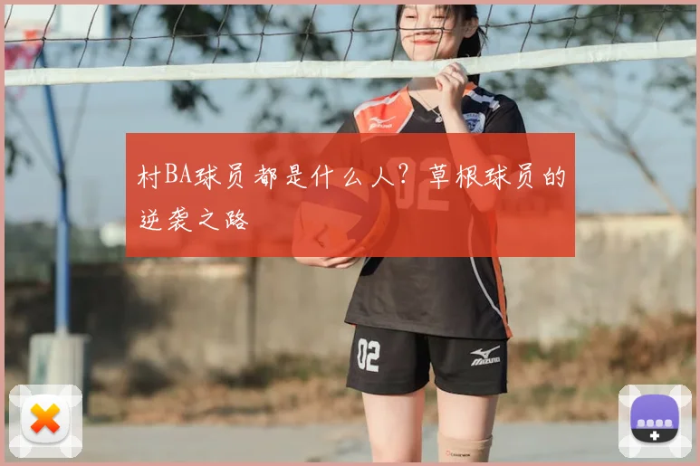 村BA球员都是什么人？草根球员的逆袭之路